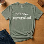 Pause Nevermind Typewriter Shirt in Moss - pause... nevermind in distressed typewriter type on a green Comfort Colors 1717 tee, flat lay